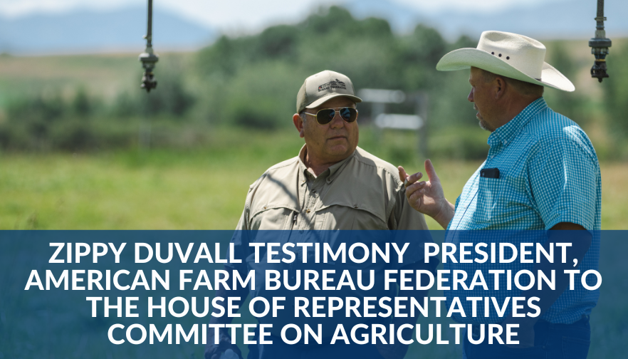 Zippy Duvall Testimony  President, American Farm Bureau Federation to the House of Representatives Committee on Agriculture